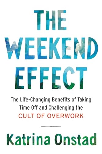 cover image The Weekend Effect: The Life-Changing Benefits of Taking Time Off and Challenging the Cult of Overwork