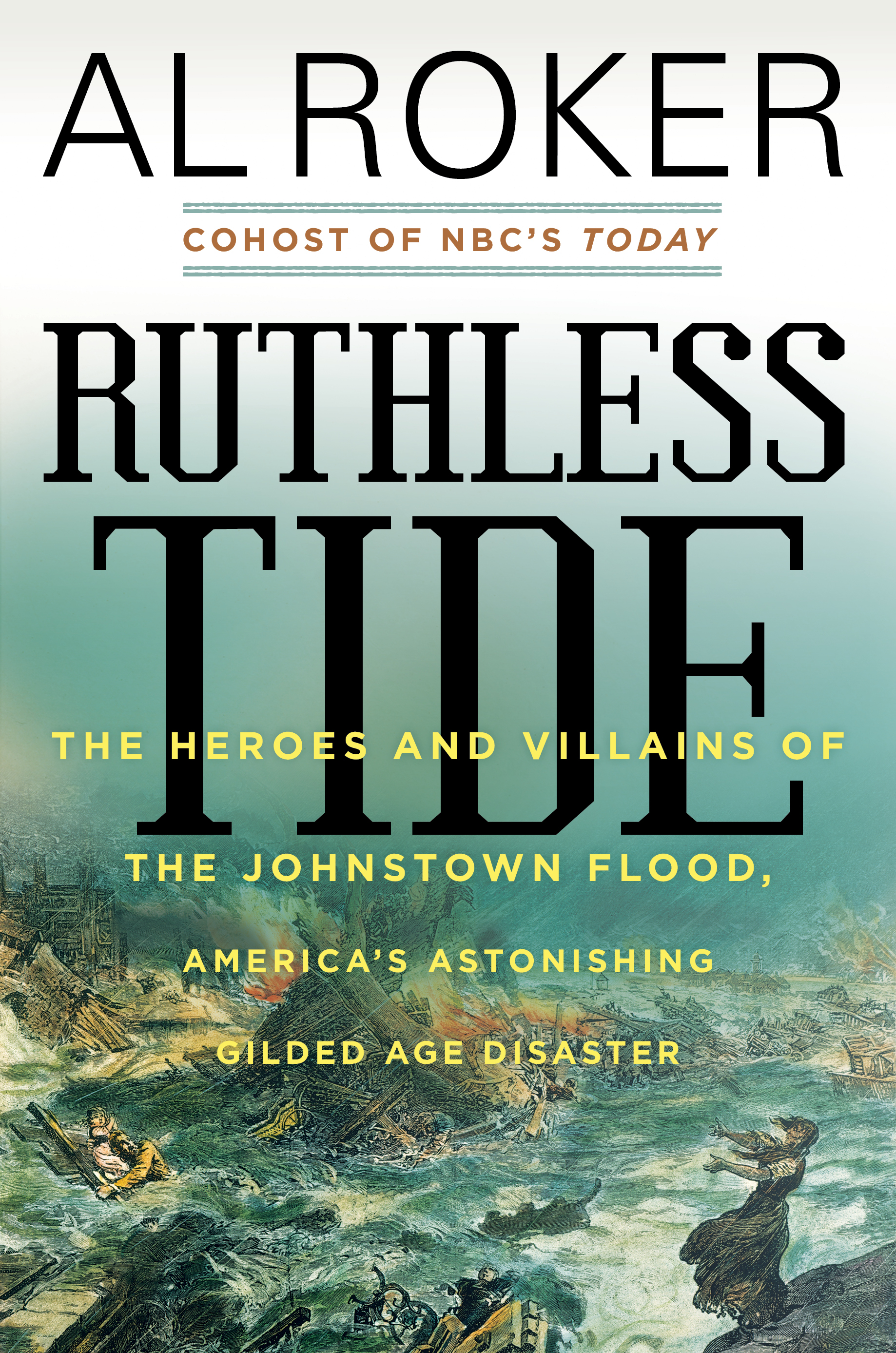 cover image Ruthless Tide: The Heroes and Villains of the Johnstown Flood, America’s Astonishing Gilded Age Disaster