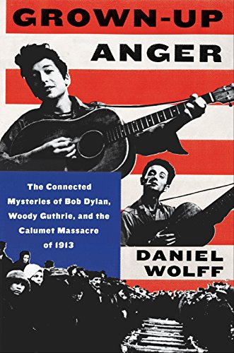 cover image Grown-Up Anger: The Connected Mysteries of Bob Dylan, Woody Guthrie, and the Calumet Massacre of 1913