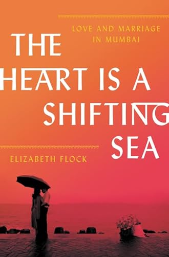 cover image The Heart Is a Shifting Sea: Love and Marriage in Mumbai
