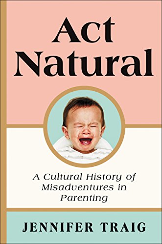 cover image Act Natural: A Cultural History of Misadventures in Parenting 