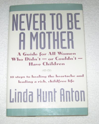 cover image Never to Be a Mother: A Guide for All Women Who Didn't--Or Couldn't--Have Children
