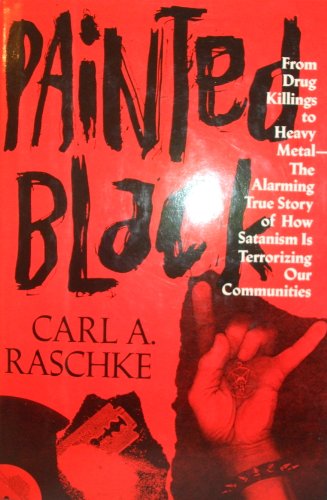 cover image Painted Black: From Drug Killings to Heavy Metal: The Alarming True Story of How Satanism is Terrorizing Our Communities