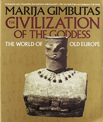 Civilization of the Goddess: The World of Old Europe