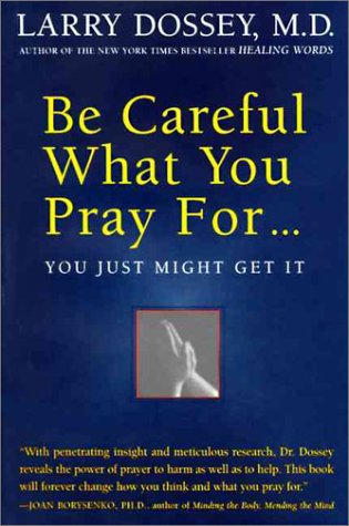 cover image Be Careful What You Pray For-- You Just Might Get It: What We Can Do about the Unintentional Effects of Our Thoughts, Prayers, and Wishes