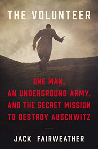cover image The Volunteer: One Man, an Underground Army, and the Secret Mission to Destroy Auschwitz