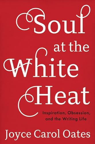 cover image Soul at the White Heat: Inspiration, Obsession, and the Writing Life 
