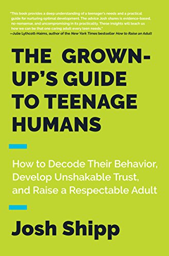 cover image The Grown-Up’s Guide to Teenage Humans: How to Decode Their Behavior, Develop Unshakable Trust, and Raise a Respectable Adult