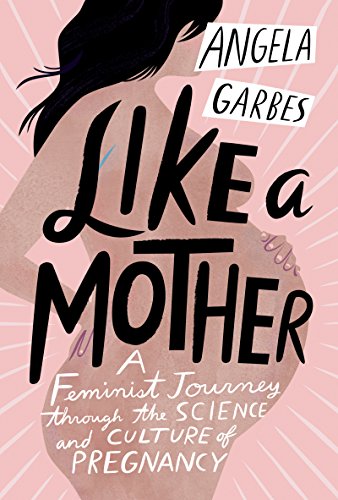 cover image Like a Mother: A Feminist Journey Through the Science and Culture of Pregnancy 