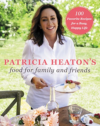 cover image Patricia Heaton’s Food for Family & Friends: 100 Favorite Recipes for a Busy, Happy Life