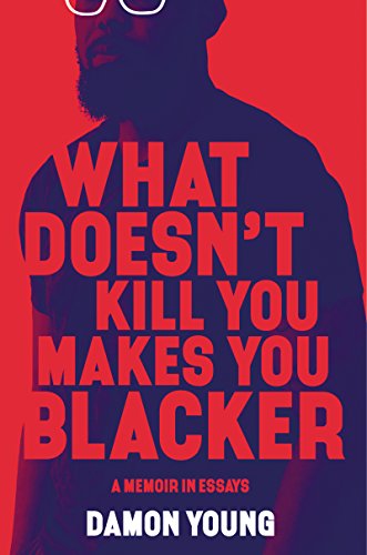 cover image What Doesn’t Kill You Makes You Blacker: A Memoir in Essays