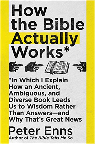 cover image How the Bible Actually Works: In Which I Explain How an Ancient, Ambiguous, and Diverse Book Leads Us to Wisdom Rather Than Answers—and Why That’s Great News