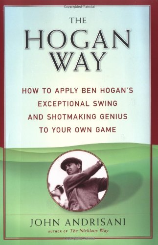 cover image The Hogan Way: How to Apply Ben Hogan's Exceptional Swing and Shotmaking Genius to Your Own Game