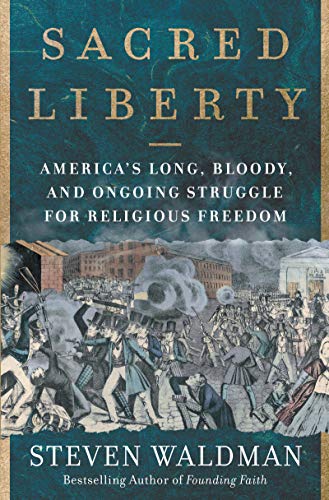 cover image Sacred Liberty: America’s Long, Bloody, and Ongoing Struggle for Religious Freedom