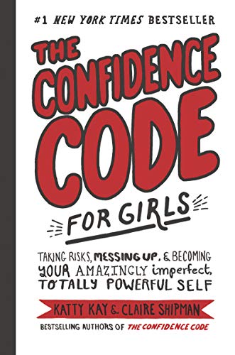 cover image The Confidence Code for Girls: Taking Risks, Messing Up, and Becoming Your Amazingly Imperfect, Totally Powerful Self