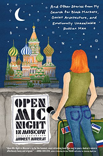 cover image Open Mic Night in Moscow: And Other Stories from My Search for Black Markets, Soviet Architecture, and Emotionally Unavailable Russian Men