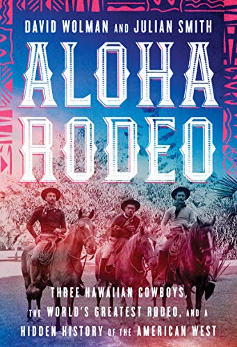 cover image Aloha Rodeo: Three Hawaiian Cowboys, the World’s Greatest Rodeo, and a Hidden History of the American West