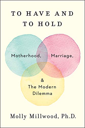 cover image To Have and to Hold: Motherhood, Marriage, and the Modern Dilemma 