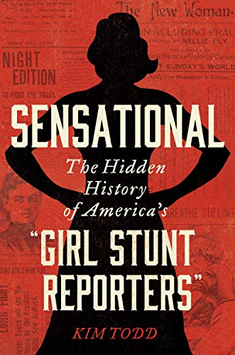 cover image Sensational: The Hidden History of America’s “Girl Stunt Reporters”