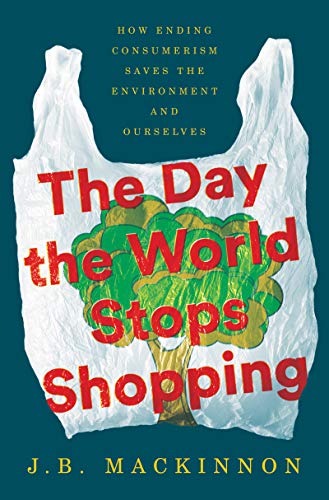 cover image The Day the World Stops Shopping: How Ending Consumerism Saves the Environment and Ourselves