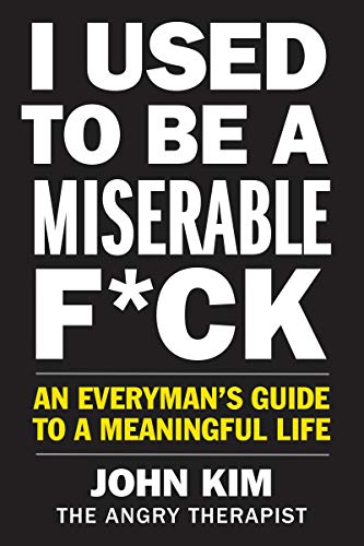 cover image I Used to Be a Miserable F*ck: An Everyman’s Guide to a Meaningful Life
