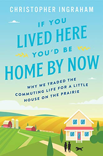 cover image If You Lived Here You’d Be Home by Now: Why We Traded the Commuting Life for a Little House on the Prairie
