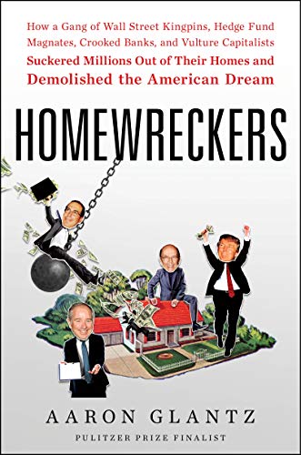 cover image Homewreckers: How a Gang of Wall Street Kingpins, Hedge Fund Magnates, Crooked Banks, and Vulture Capitalists Suckered Millions out of Their Homes and Demolished the American Dream