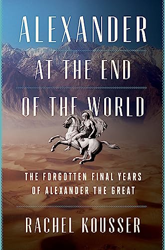 cover image Alexander at the End of the World: The Forgotten Final Years of Alexander the Great