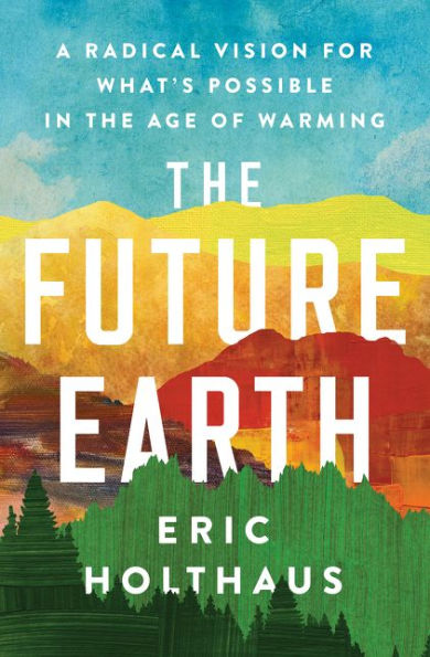 cover image The Future Earth: A Radical Vision for What’s Possible in the Age of Warming 