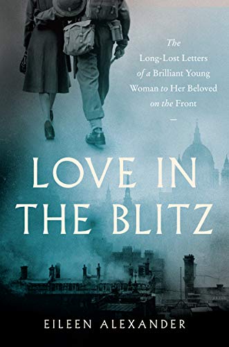 cover image Love in the Blitz: The Long-Lost Letters of a Brilliant Young Woman to Her Beloved on the Front 