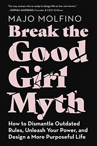 cover image Break the Good Girl Myth: How to Dismantle Outdated Rules, Unleash Your Power, and Design a More Purposeful Life