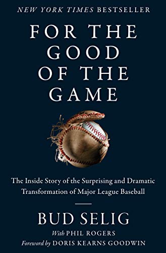 cover image For the Good of the Game: The Inside Story of the Surprising and Dramatic Transformation of Major League Baseball