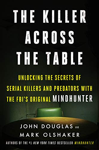 cover image The Killer Across the Table: Unlocking the Secrets of Serial Killers and Predators with the FBI’s Original Mindhunter