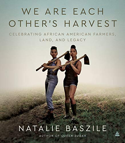 cover image We Are Each Other’s Harvest: Celebrating African American Farmers, Land, and Legacy
