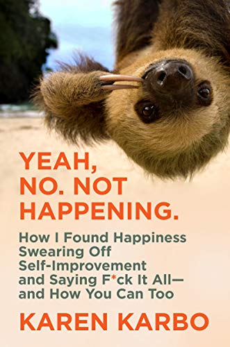 cover image Yeah, No. Not Happening.: How I Found Happiness Swearing Off Self-Improvement and Saying F*ck It All—And How You Can Too