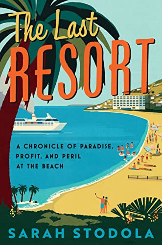 cover image The Last Resort: A Chronicle of Paradise, Profit, and Peril at the Beach