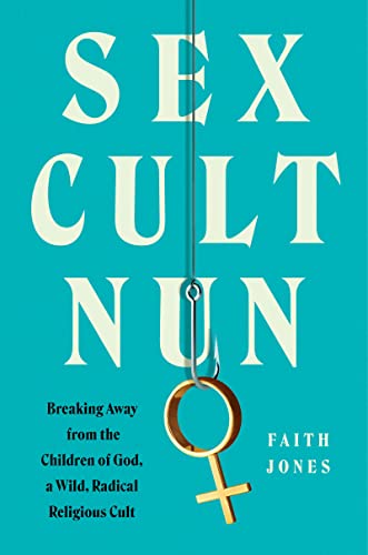 cover image Sex Cult Nun: Breaking Away from the Children of God, a Wild, Radical Religious Cult