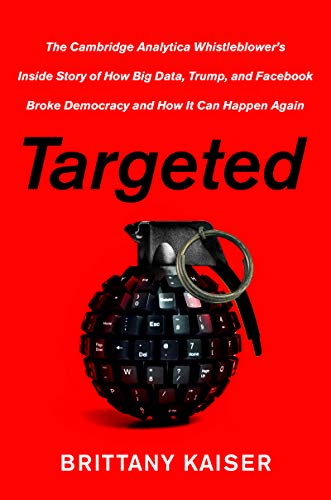 cover image Targeted: The Cambridge Analytica Whistleblower’s Inside Story of How Big Data, Trump, and Facebook Broke Democracy and How It Can Happen Again