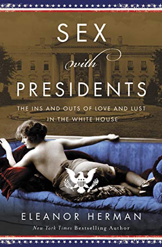 cover image Sex with Presidents: The Ins and Outs of Love and Lust in the White House