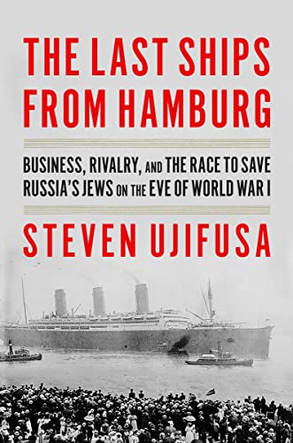 cover image The Last Ships from Hamburg: Business, Rivalry and the Race to Save Russia’s Jews on the Eve of World War I