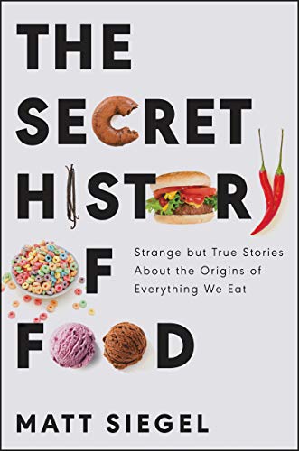 The Secret History of Food: Strange but True Stories about the
