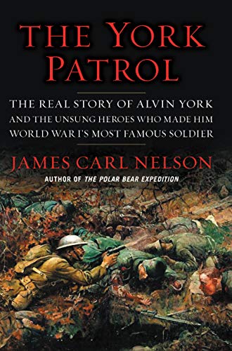 cover image The York Patrol: The Real Story of Alvin York and the Unsung Heroes Who Made Him World War I’s Most Famous Soldier