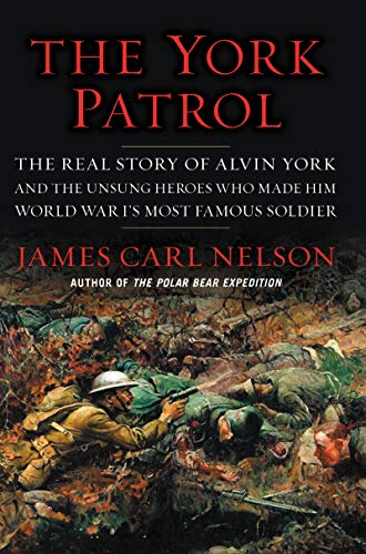 cover image The York Patrol: The Real Story of Alvin York and the Unsung Heroes Who Made Him World War I’s Most Famous Soldier