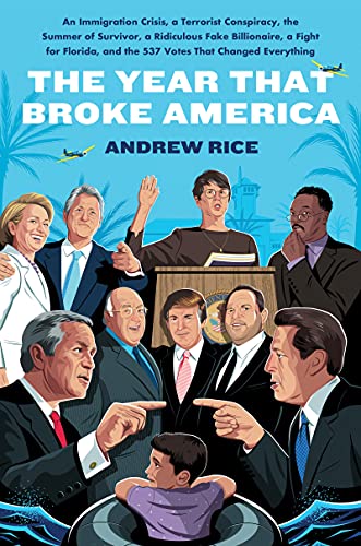 cover image The Year That Broke America: An Immigration Crisis, a Terrorist Conspiracy, the Summer of Survivor, a Ridiculous Fake Billionaire, a Fight for Florida, and the 537 Votes That Changed Everything