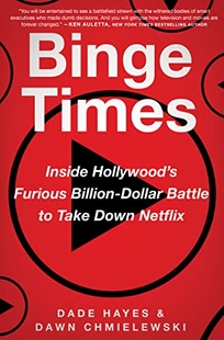 Binge Times: Inside Hollywood’s Furious Billion-Dollar Battle to Take Down Netflix
