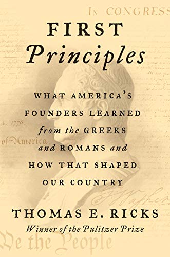 cover image First Principles: What America’s Founders Learned from the Greeks and Romans and How That Shaped Our Country