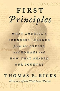 First Principles: What America’s Founders Learned from the Greeks and Romans and How That Shaped Our Country