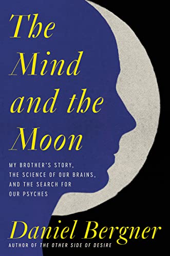 cover image The Mind and the Moon: My Brother’s Story, the Science of Our Brains, and the Search for Our Psyches