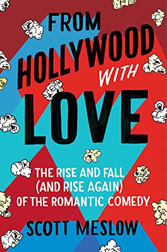 cover image From Hollywood with Love: The Rise and Fall (and Rise Again) of the Romantic Comedy