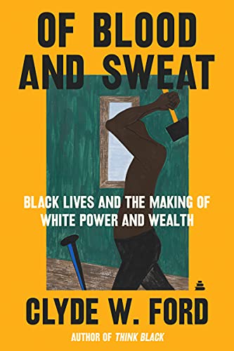 cover image Of Blood and Sweat: Black Lives and the Genesis of White Power and Wealth